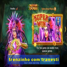 trenzinho com travesti